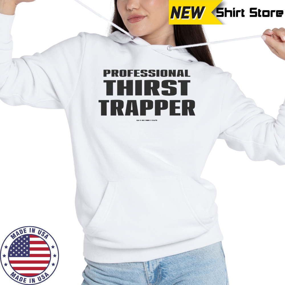 Professional Thirst Trapper T-Shirt Hoodie