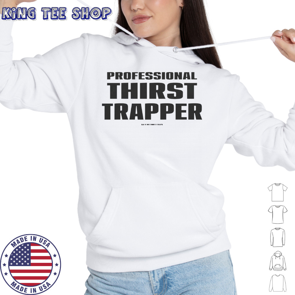 Professional Thirst Trapper T-Shirt Hoodie