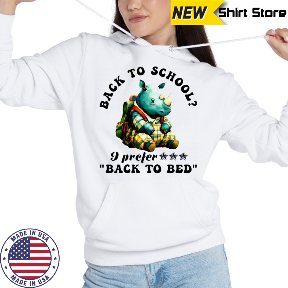 Rhino back to school I prefer back to bed cute shirt Hoodie