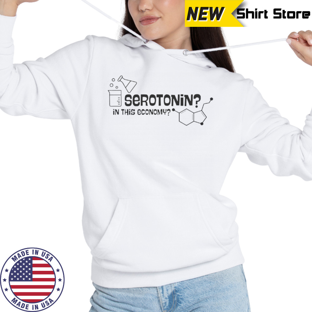 Serotonin In This Economy T-Shirt Hoodie