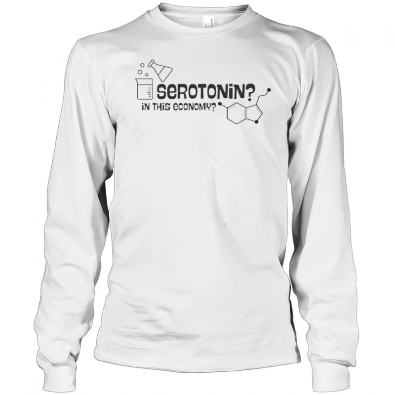 Serotonin In This Economy T-Shirt Long Sleeved