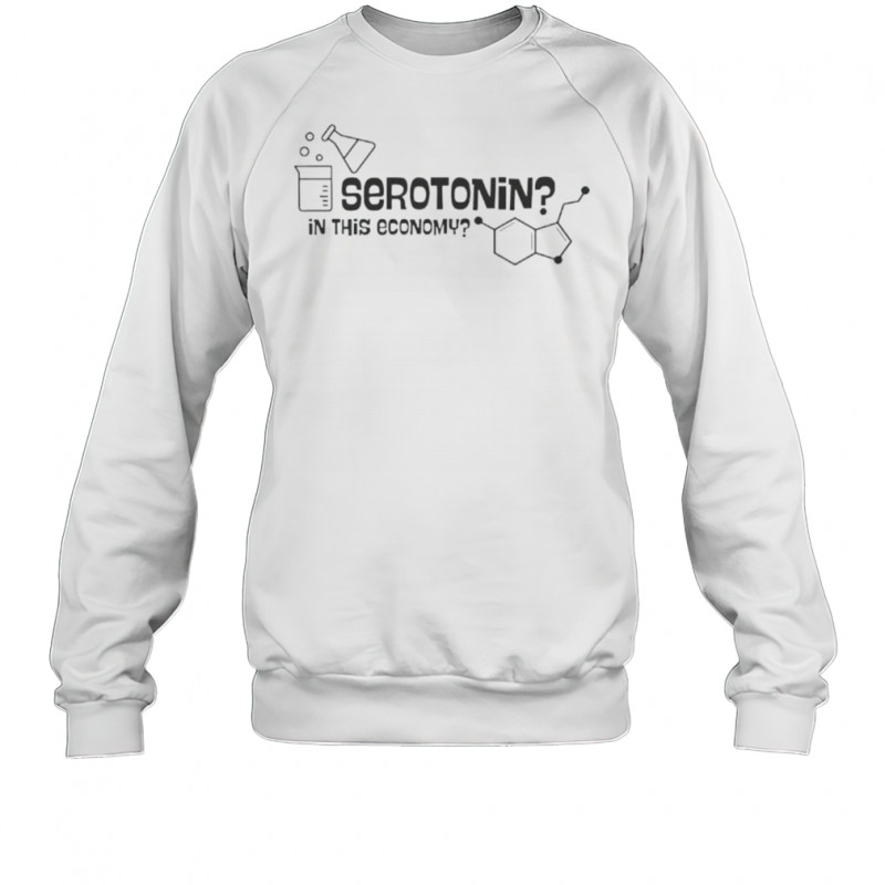 Serotonin In This Economy T-Shirt Sweatshirt