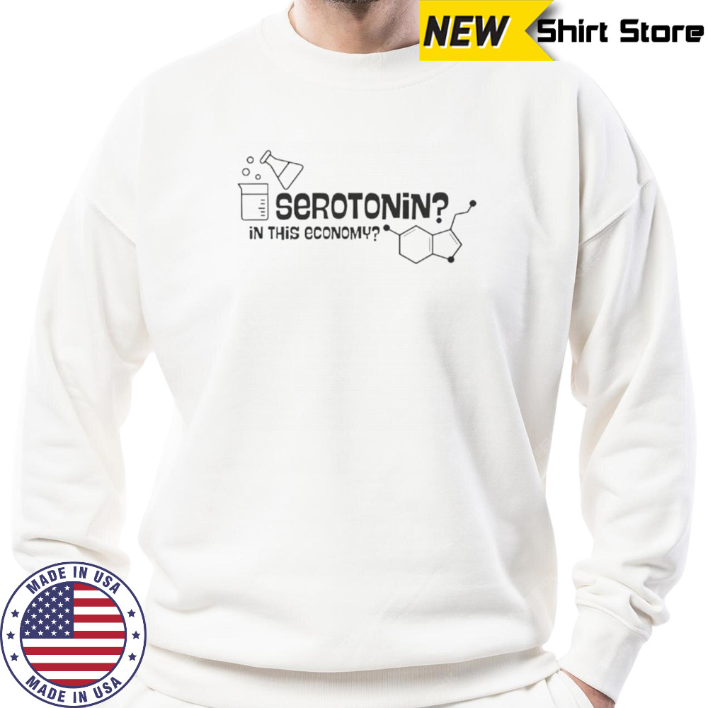 Serotonin In This Economy T-Shirt Sweatshirt