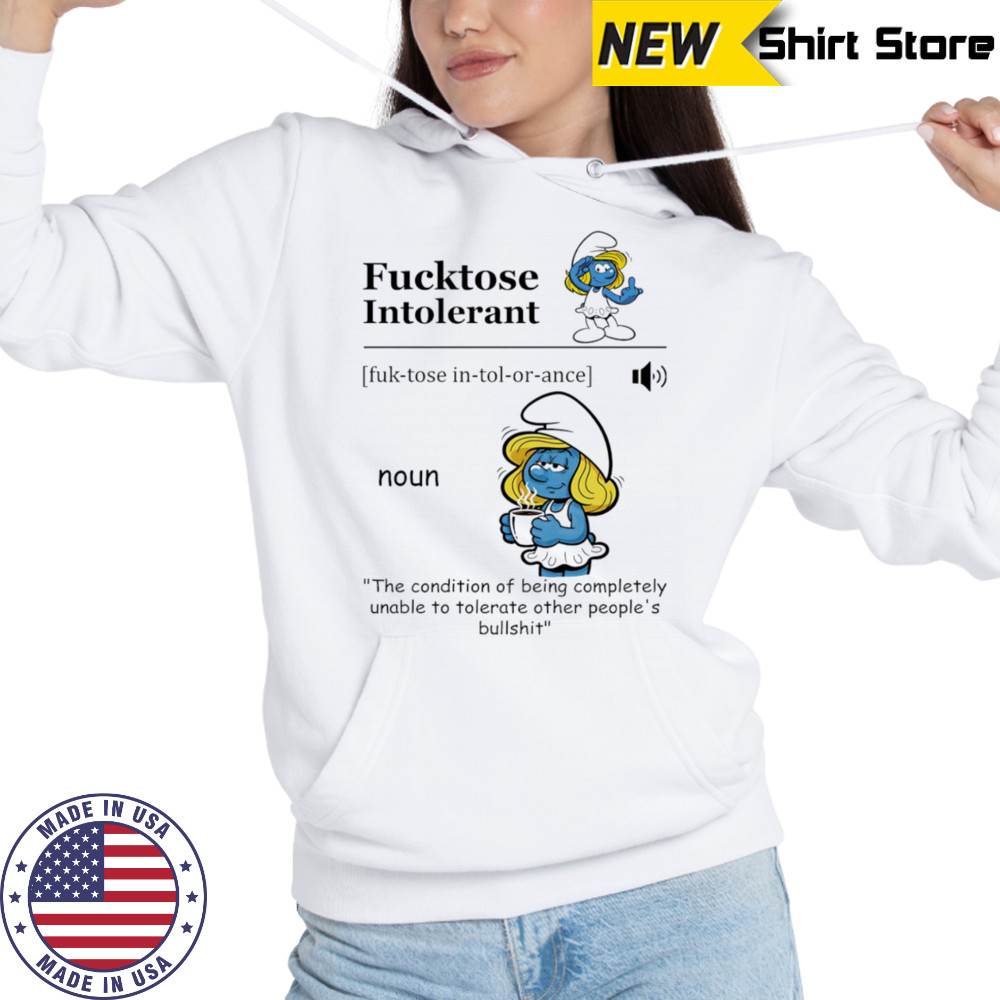 Smurfette fucktose intolerant the condition of being completely unable to tolerate other people’s bullshit shirt Hoodie