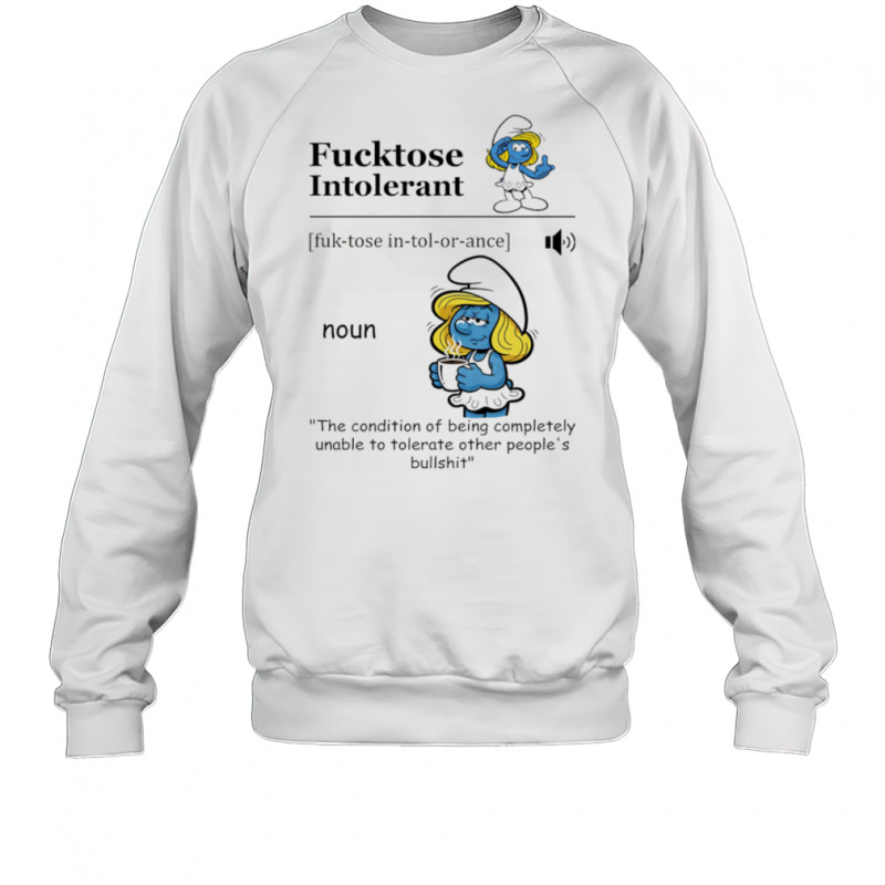 Smurfette fucktose intolerant the condition of being completely unable to tolerate other people’s bullshit shirt Sweatshirt