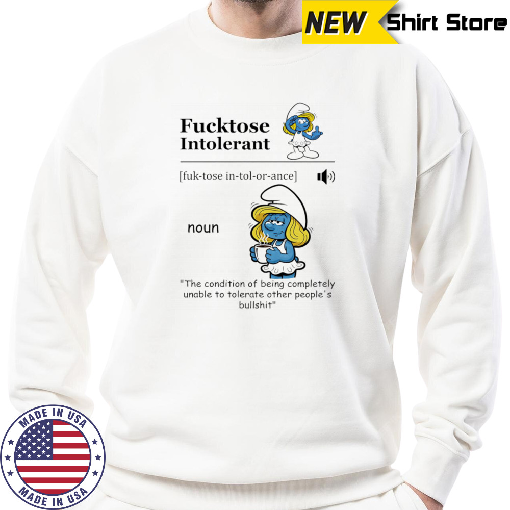 Smurfette fucktose intolerant the condition of being completely unable to tolerate other people’s bullshit shirt Sweatshirt