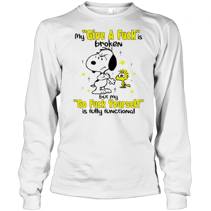 Snoopy and Woodstock my give a fuck is broken but my go fuck yourself is fully functional shirt Long Sleeved