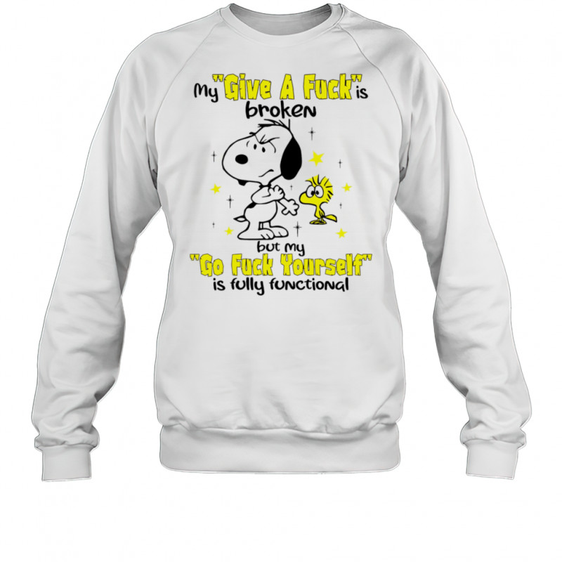 Snoopy and Woodstock my give a fuck is broken but my go fuck yourself is fully functional shirt Sweatshirt