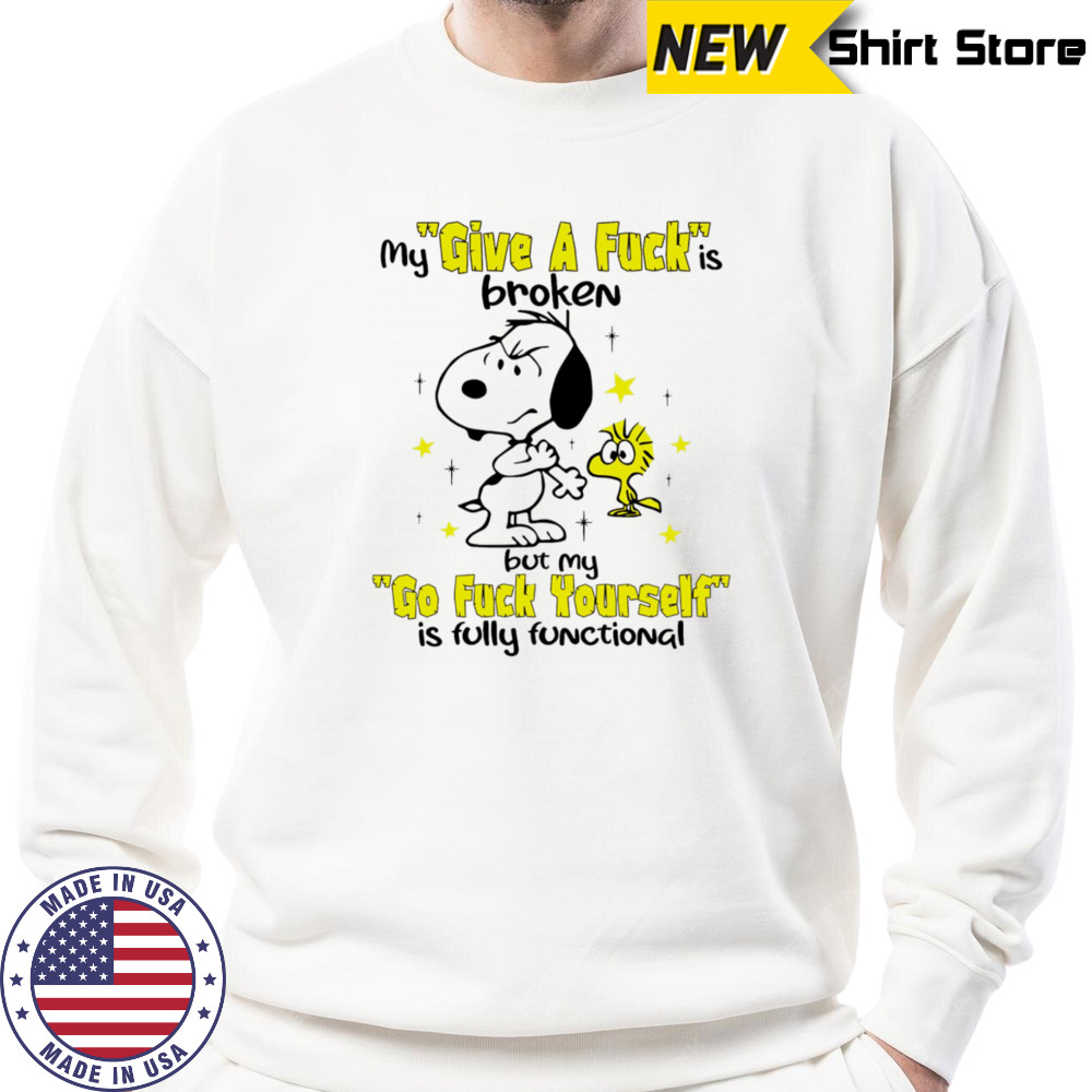 Snoopy and Woodstock my give a fuck is broken but my go fuck yourself is fully functional shirt Sweatshirt