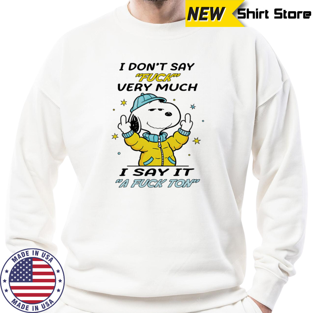 Snoopy middle finger I don’t say fuck very much I say it a fuck ton shirt Sweatshirt