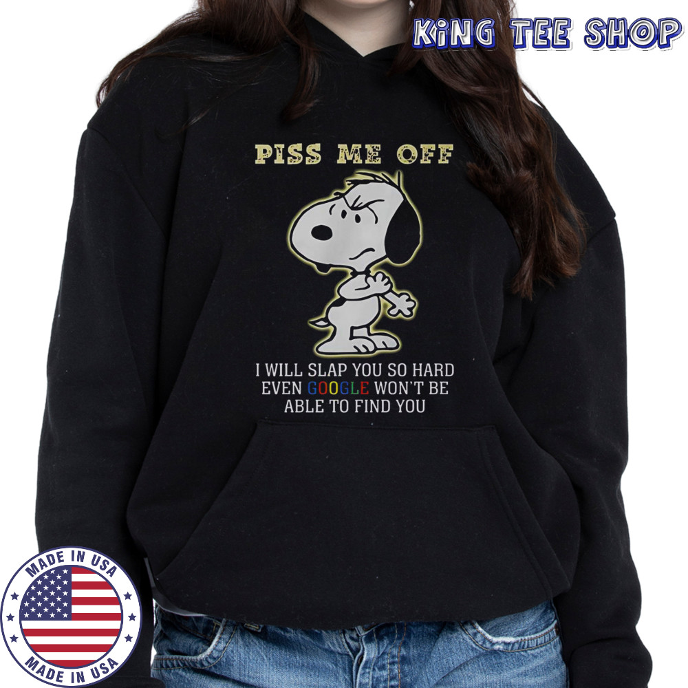 Snoopy Piss Me Off I Will Slap You So Hard Even Google Won’t Be Able To Find You T-Shirt Hoodie