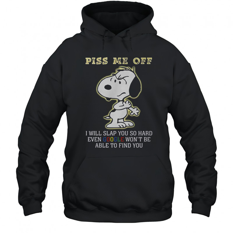 Snoopy Piss Me Off I Will Slap You So Hard Even Google Won’t Be Able To Find You T-Shirt Hoodie