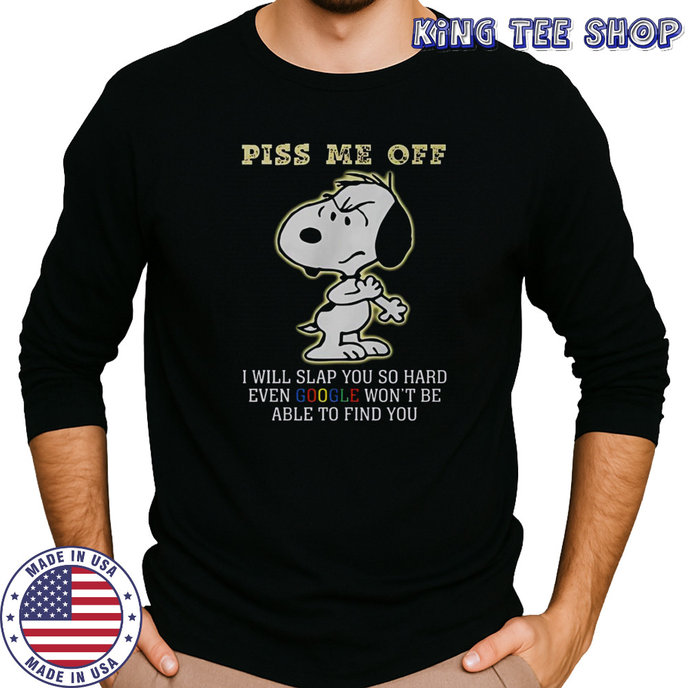 Snoopy Piss Me Off I Will Slap You So Hard Even Google Won’t Be Able To Find You T-Shirt Long Sleeved
