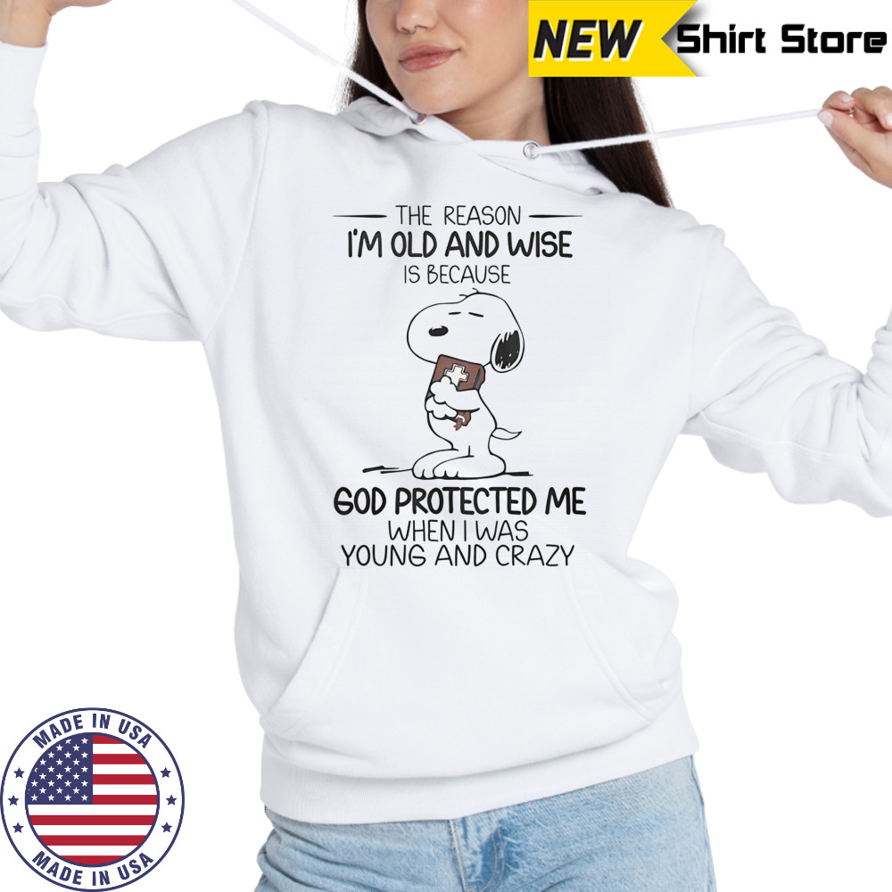 Snoopy The Reason I’m Old And Wise Is Because God Protected Me When I Was Young And Crazy T-Shirt Hoodie