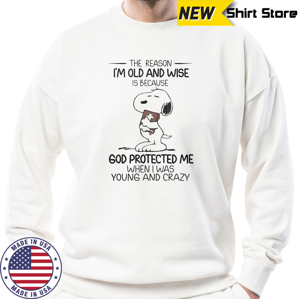 Snoopy The Reason I’m Old And Wise Is Because God Protected Me When I Was Young And Crazy T-Shirt Sweatshirt
