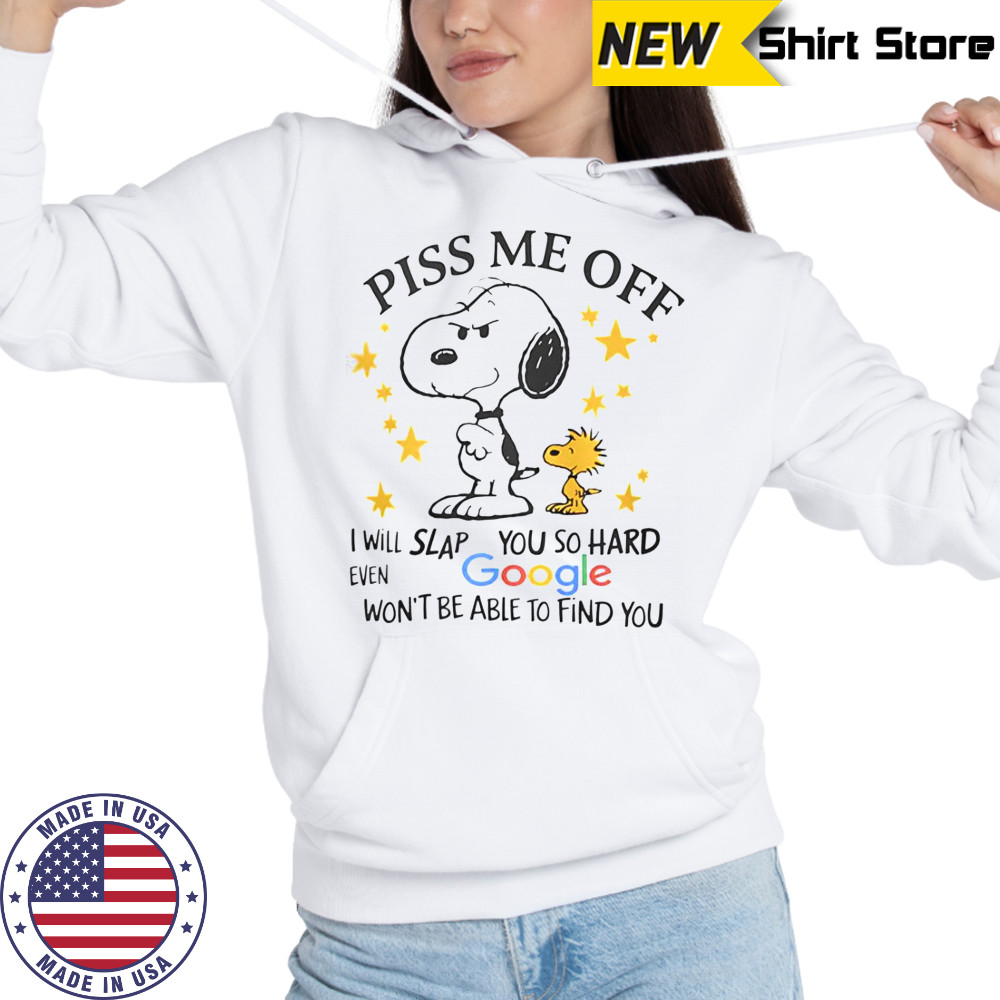 Snoopy Woodstock Piss Me Off I Will Slap You So Hard Even Google Won’t Be Able To Find You T-Shirt Hoodie