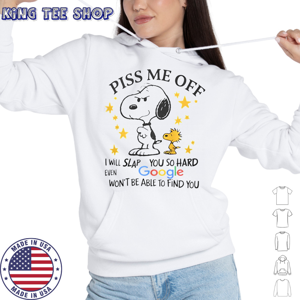 Snoopy Woodstock Piss Me Off I Will Slap You So Hard Even Google Won’t Be Able To Find You T-Shirt Hoodie
