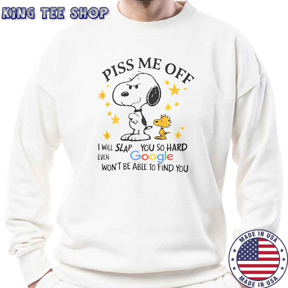 Snoopy Woodstock Piss Me Off I Will Slap You So Hard Even Google Won’t Be Able To Find You T-Shirt Sweatshirt