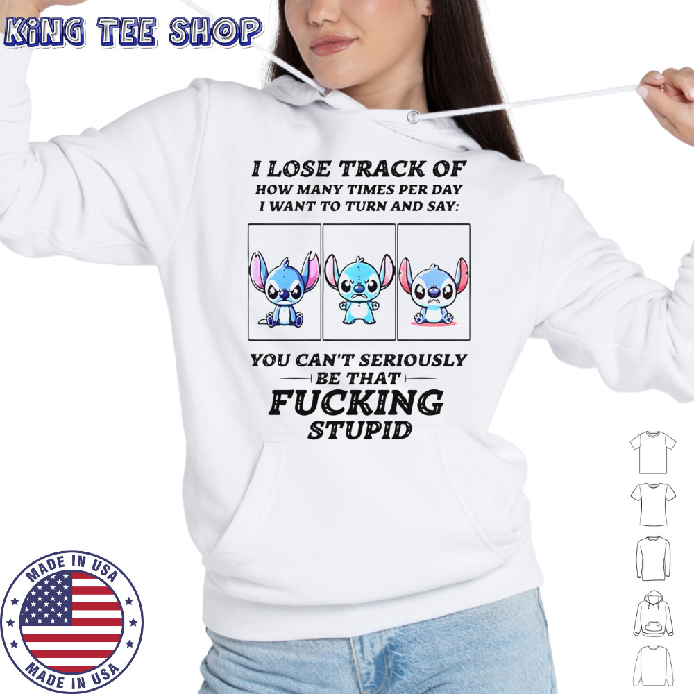 Stitch I Lose Track Of How Many Times Per Day I Want To Turn And Say T-Shirt Hoodie
