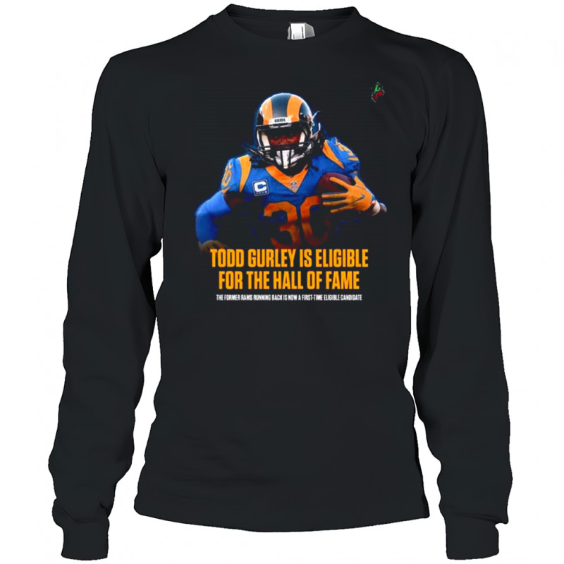 Todd Gurley Is Eligible For The Hall Of Fame The Former Rams Running Back Is Now A First Time Eligible Candidate T Shirt Long Sleeved