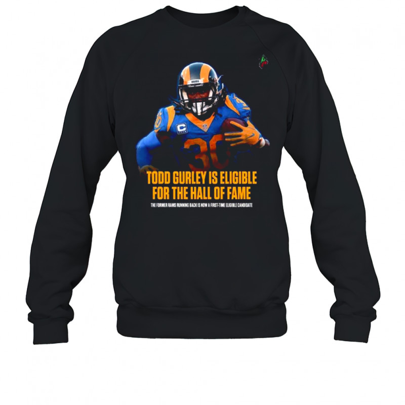 Todd Gurley Is Eligible For The Hall Of Fame The Former Rams Running Back Is Now A First Time Eligible Candidate T Shirt Sweatshirt