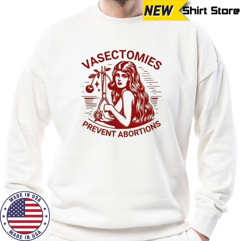 Vasectomies Prevent Abortions T-shirt Sweatshirt