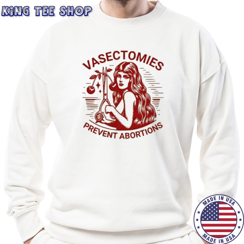 Vasectomies Prevent Abortions T-shirt Sweatshirt