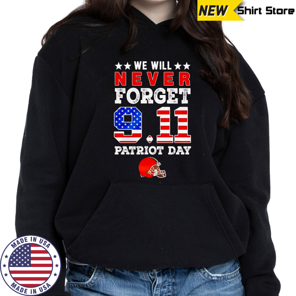 We will forget 9 11 Patriot Day Cleveland Browns shirt Hoodie