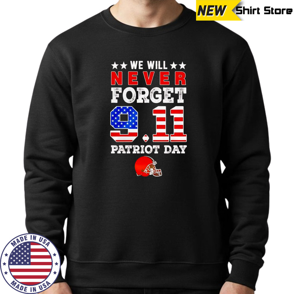 We will forget 9 11 Patriot Day Cleveland Browns shirt Sweatshirt