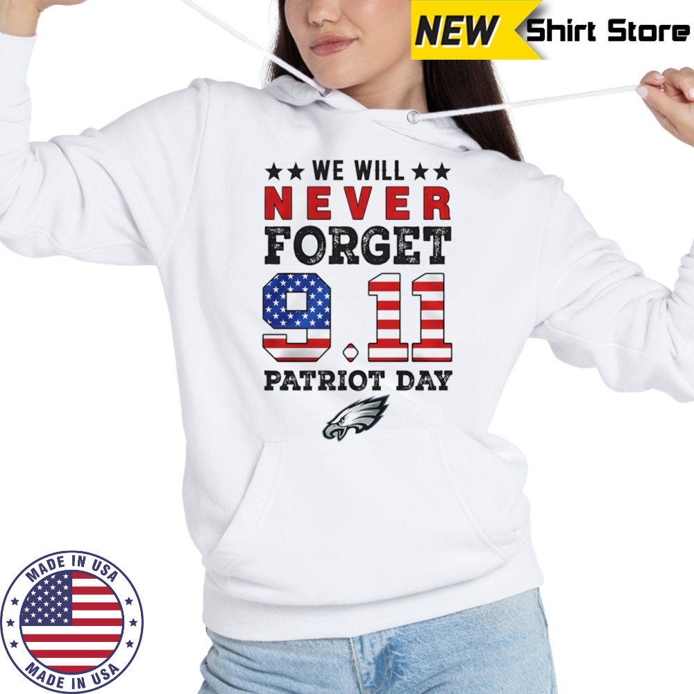 We will forget 9 11 Patriot Day Philadelphia Eagles shirt Hoodie