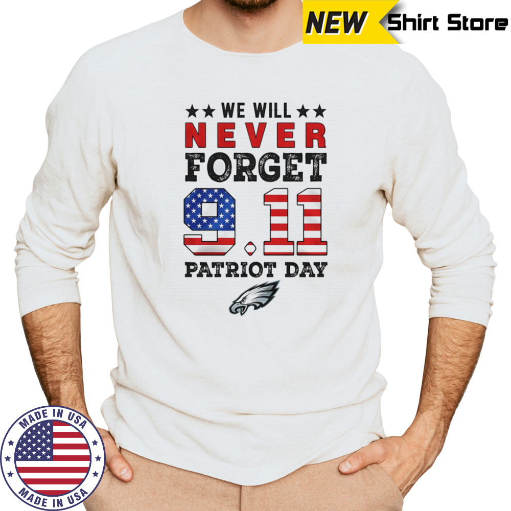 We will forget 9 11 Patriot Day Philadelphia Eagles shirt Long Sleeved