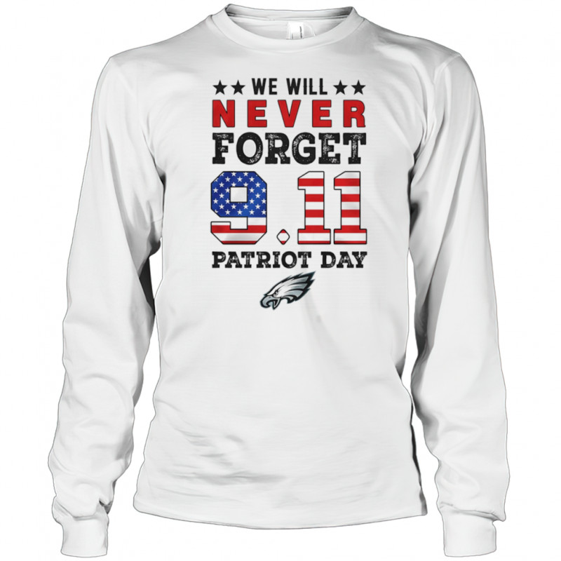 We will forget 9 11 Patriot Day Philadelphia Eagles shirt Long Sleeved
