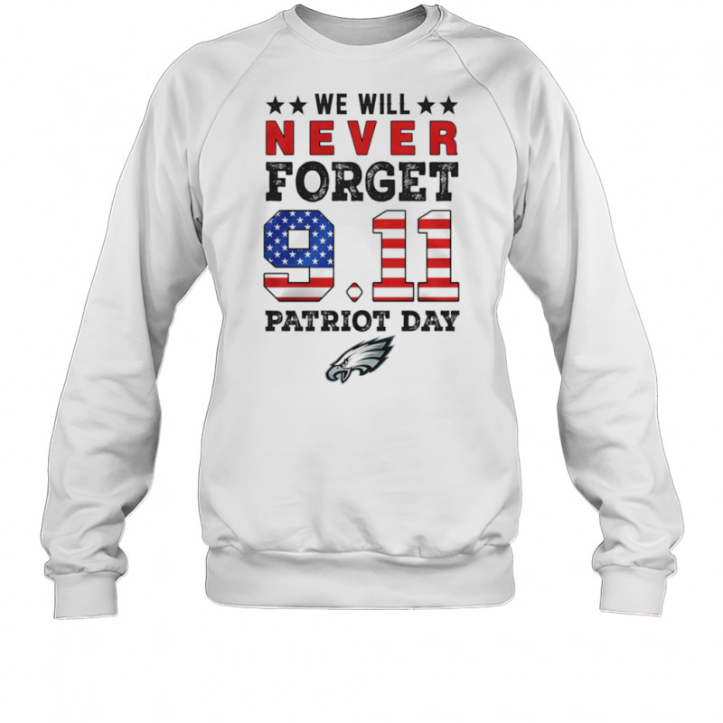 We will forget 9 11 Patriot Day Philadelphia Eagles shirt Sweatshirt