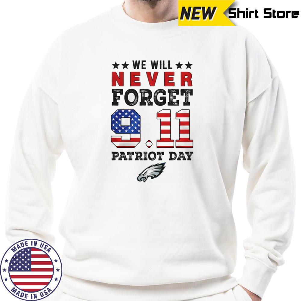 We will forget 9 11 Patriot Day Philadelphia Eagles shirt Sweatshirt
