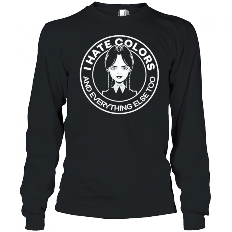 Wednesday Addams I hate colors and everything else too shirt Long Sleeved