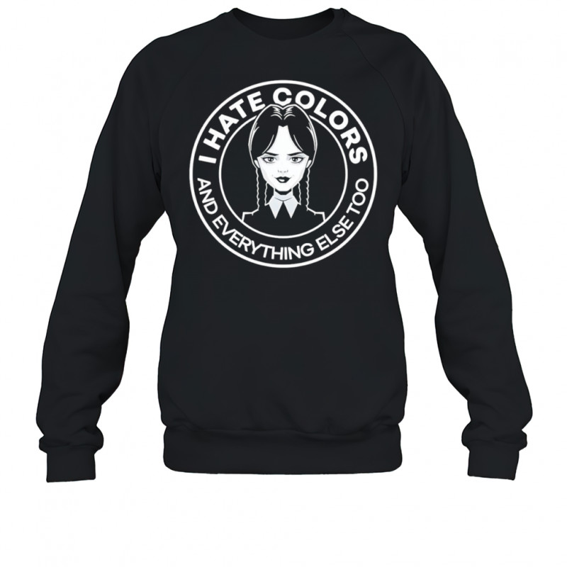 Wednesday Addams I hate colors and everything else too shirt Sweatshirt