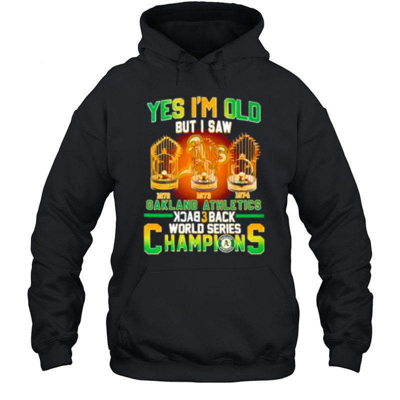 Yes Im Old But I Saw Oakland Athletics Back 3 Back Champions T shirt Hoodie