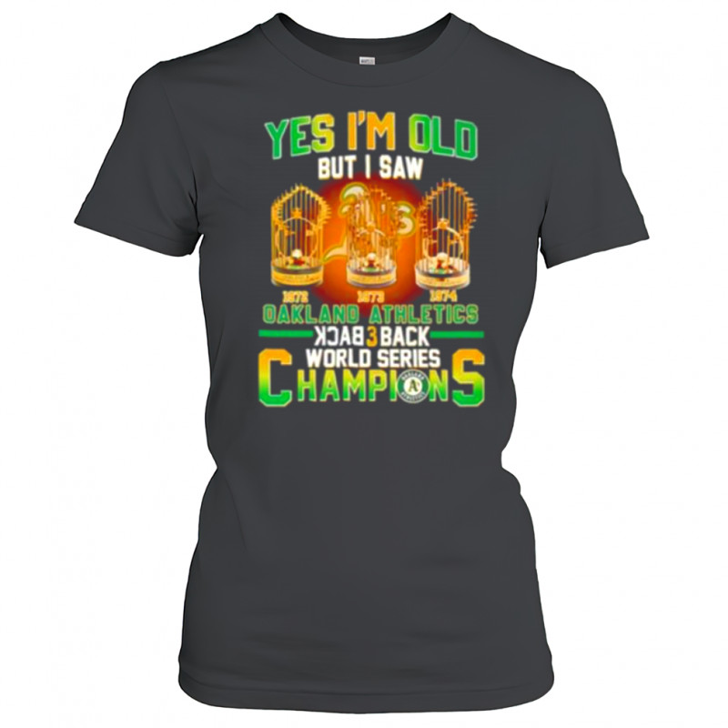 Yes Im Old But I Saw Oakland Athletics Back 3 Back Champions T shirt Women's T-shirt