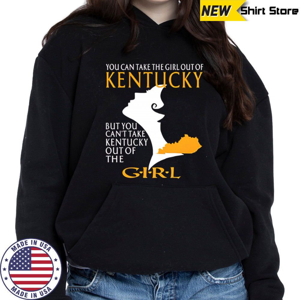 You can take the girl out of kentucky but you can’t take kentucky out of the girl design shirt Hoodie