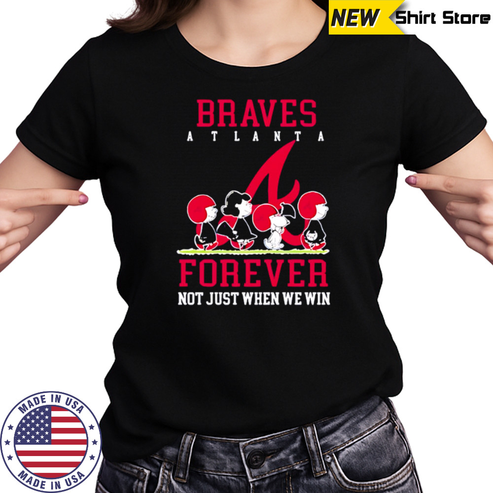 Atlanta Braves forever not just when we win Peanuts shirt Women's T-shirt