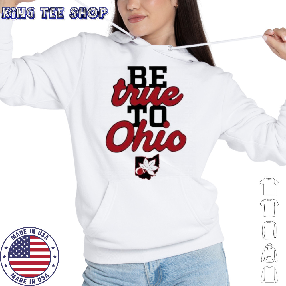Be True to Ohio shirt Hoodie