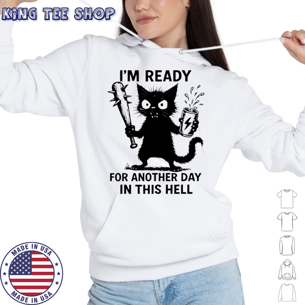 Cat I’m Ready For Another Day In This Hell shirt Hoodie