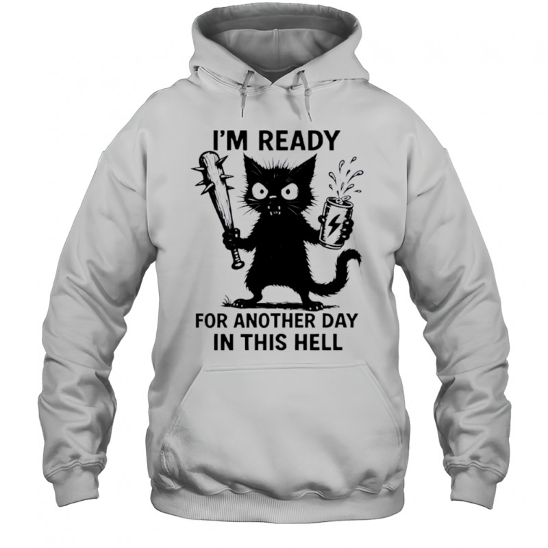 Cat I’m Ready For Another Day In This Hell shirt Hoodie