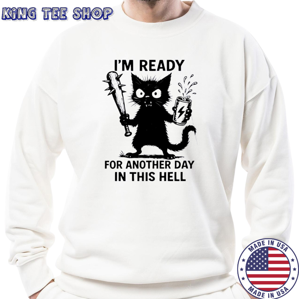 Cat I’m Ready For Another Day In This Hell shirt Sweatshirt