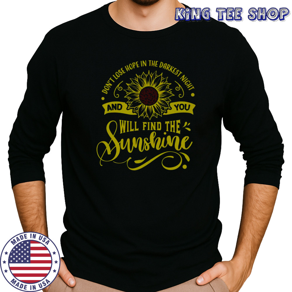 Don’t Lose Hope In The Darkest Night And You’ll Find The Sunshine T-Shirt Long Sleeved