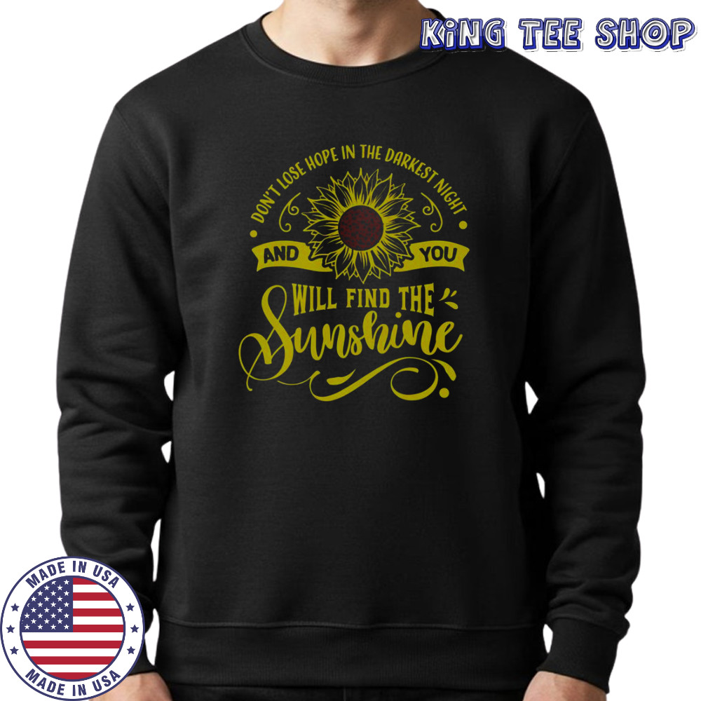 Don’t Lose Hope In The Darkest Night And You’ll Find The Sunshine T-Shirt Sweatshirt