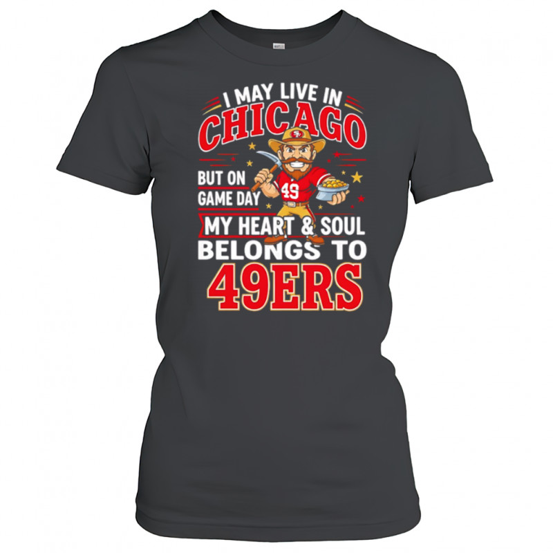I may live in Chicago but on gameday my heart and soul belong to San Francisco 49ers shirt Women's T-shirt