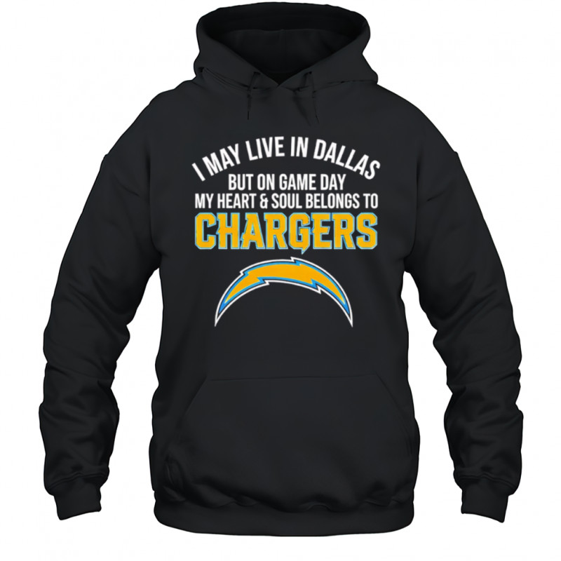 I may live in Dallas but on gameday my heart and soul belong to Los Angeles Chargers shirt Hoodie