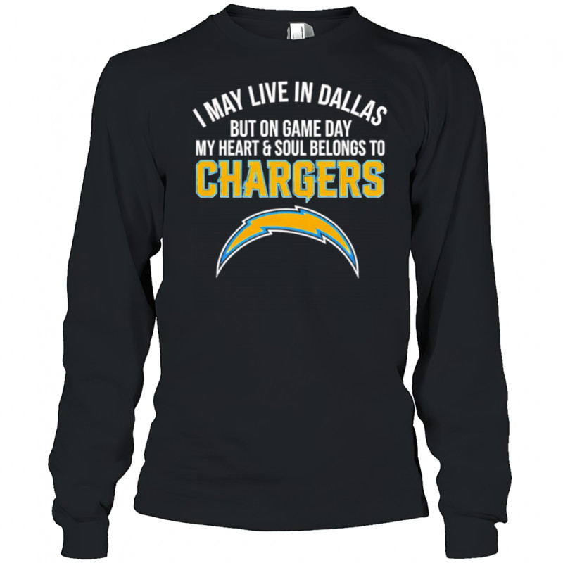I may live in Dallas but on gameday my heart and soul belong to Los Angeles Chargers shirt Long Sleeved