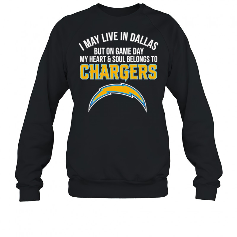 I may live in Dallas but on gameday my heart and soul belong to Los Angeles Chargers shirt Sweatshirt